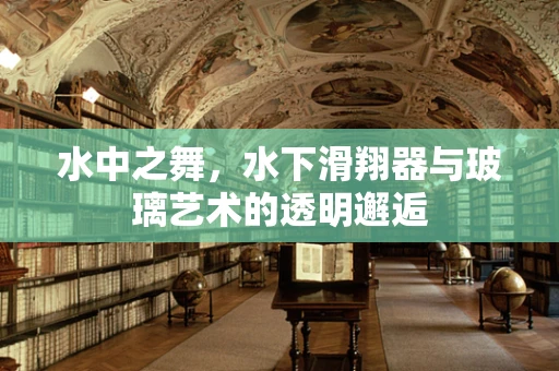 水中之舞，水下滑翔器与玻璃艺术的透明邂逅