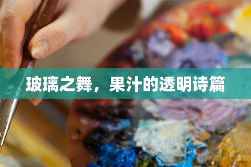 玻璃之舞，果汁的透明诗篇