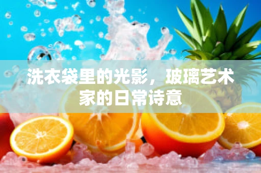洗衣袋里的光影，玻璃艺术家的日常诗意