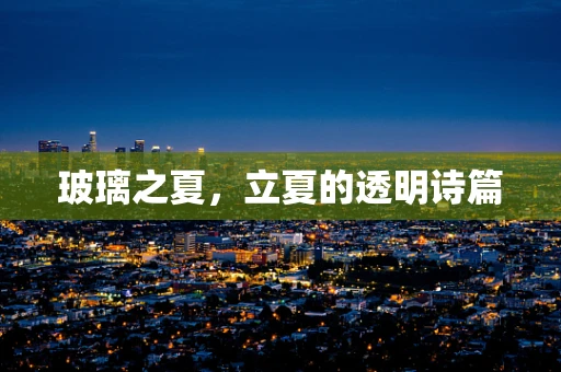 玻璃之夏，立夏的透明诗篇
