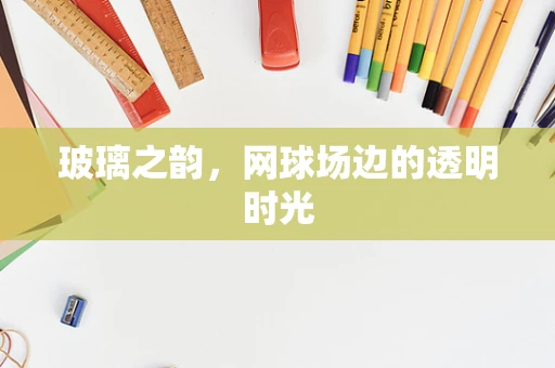 玻璃之韵，网球场边的透明时光