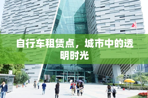 自行车租赁点，城市中的透明时光