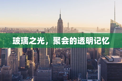 玻璃之光，聚会的透明记忆