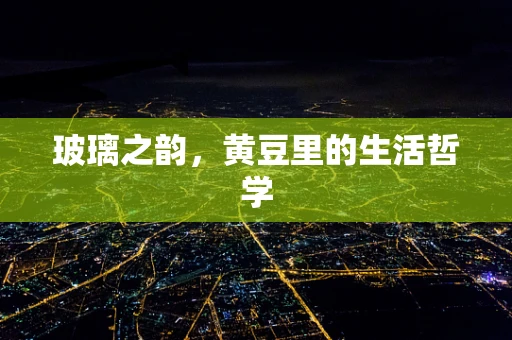 玻璃之韵，黄豆里的生活哲学