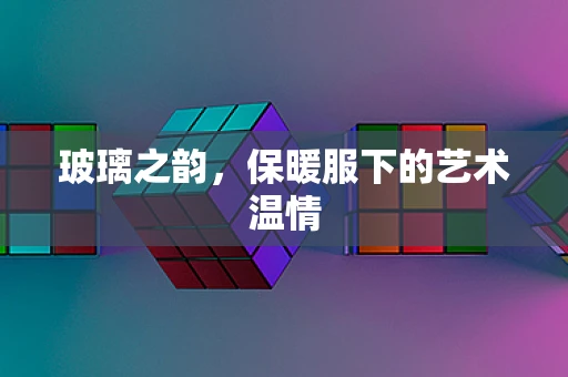 玻璃之韵，保暖服下的艺术温情