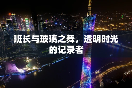 班长与玻璃之舞，透明时光的记录者