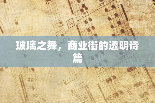 玻璃之舞，商业街的透明诗篇