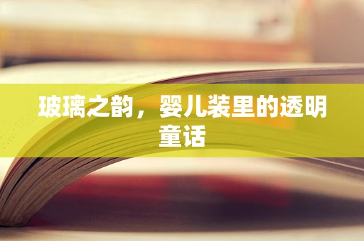 玻璃之韵，婴儿装里的透明童话