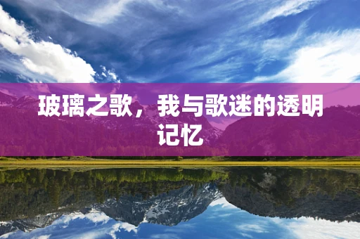玻璃之歌，我与歌迷的透明记忆