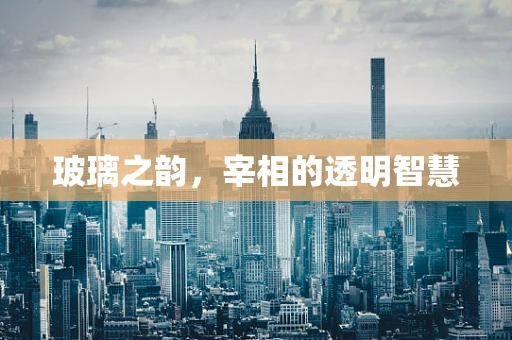 玻璃之韵，宰相的透明智慧