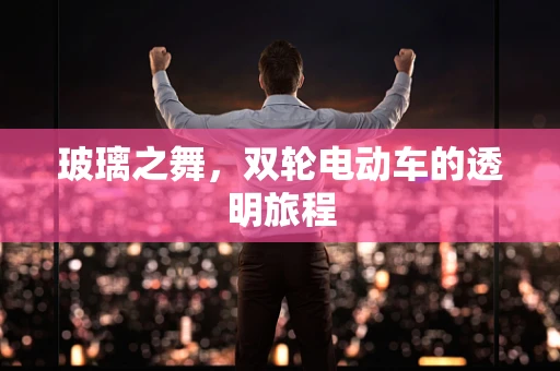 玻璃之舞，双轮电动车的透明旅程