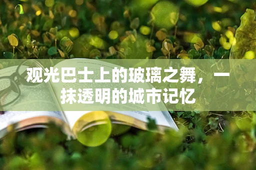 观光巴士上的玻璃之舞，一抹透明的城市记忆