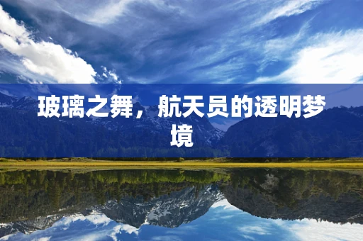 玻璃之舞，航天员的透明梦境