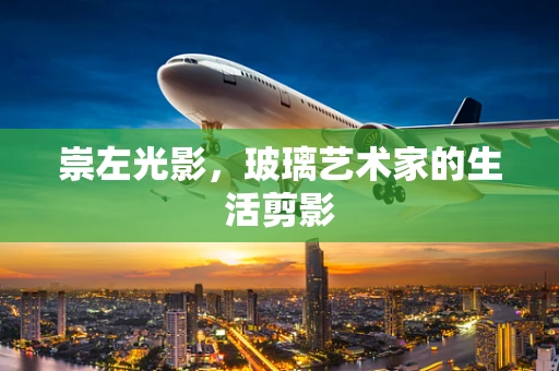 崇左光影，玻璃艺术家的生活剪影