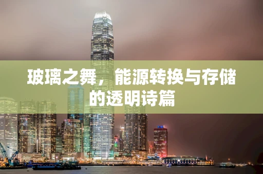 玻璃之舞，能源转换与存储的透明诗篇