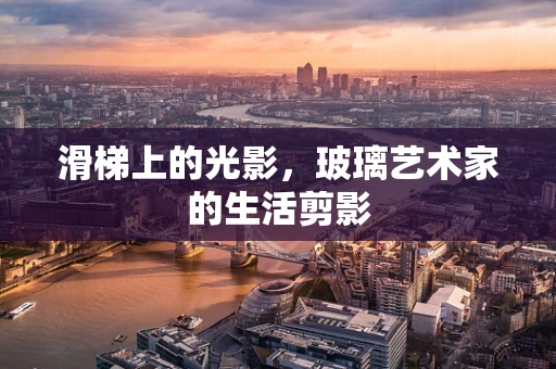 滑梯上的光影，玻璃艺术家的生活剪影