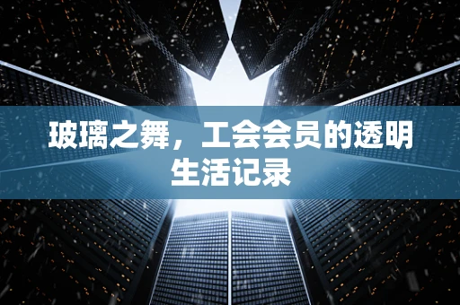 玻璃之舞，工会会员的透明生活记录