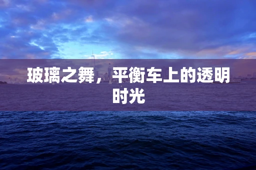 玻璃之舞，平衡车上的透明时光