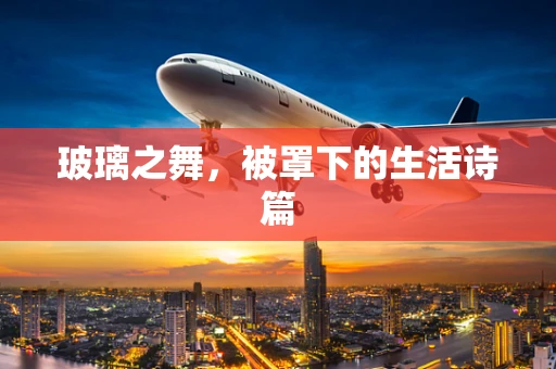 玻璃之舞，被罩下的生活诗篇