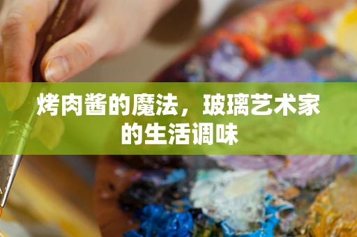 烤肉酱的魔法，玻璃艺术家的生活调味