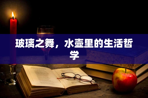 玻璃之舞，水壶里的生活哲学