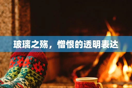 玻璃之殇，憎恨的透明表达
