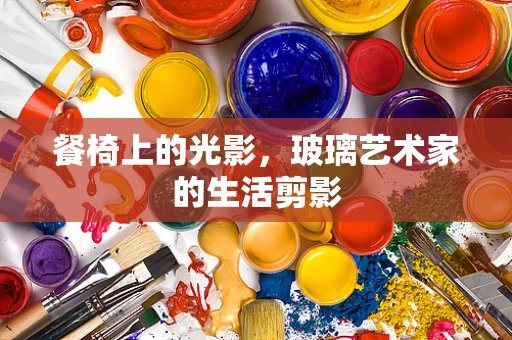 餐椅上的光影，玻璃艺术家的生活剪影