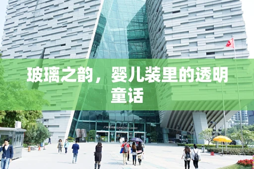 玻璃之韵，婴儿装里的透明童话