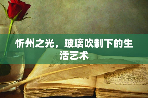 忻州之光，玻璃吹制下的生活艺术