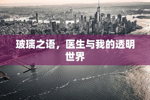 玻璃之语，医生与我的透明世界
