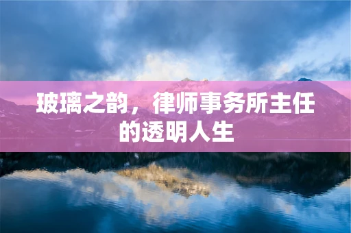 玻璃之韵，律师事务所主任的透明人生