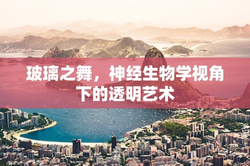 玻璃之舞，神经生物学视角下的透明艺术