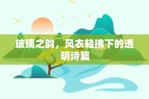 玻璃之韵，风衣轻拂下的透明诗篇