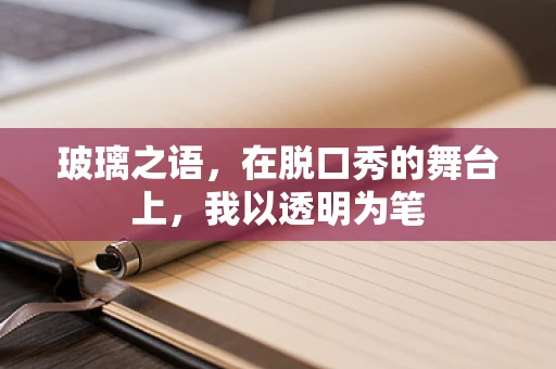 玻璃之语，在脱口秀的舞台上，我以透明为笔