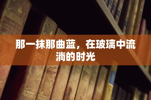 那一抹那曲蓝，在玻璃中流淌的时光