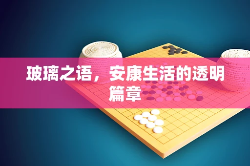 玻璃之语，安康生活的透明篇章