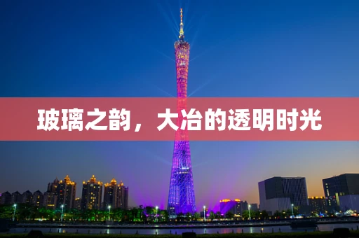 玻璃之韵，大冶的透明时光