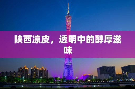 陕西凉皮，透明中的醇厚滋味