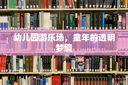 幼儿园游乐场，童年的透明梦境