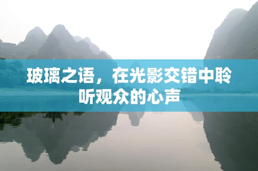 玻璃之语，在光影交错中聆听观众的心声
