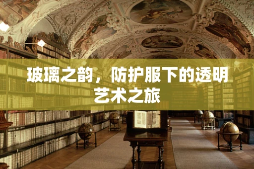 玻璃之韵，防护服下的透明艺术之旅