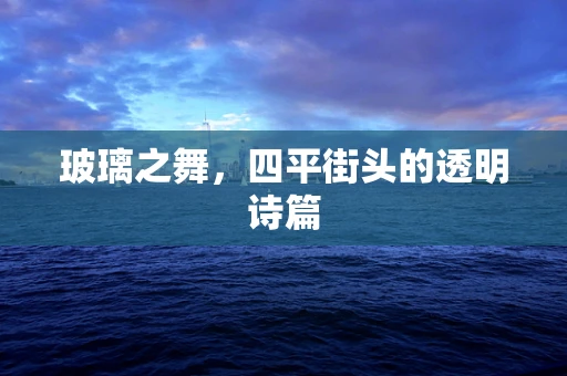 玻璃之舞，四平街头的透明诗篇