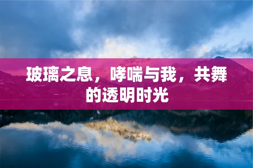 玻璃之息，哮喘与我，共舞的透明时光