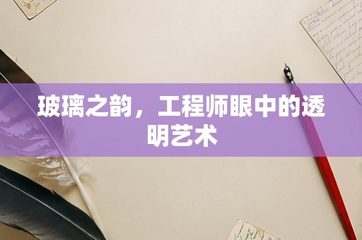 玻璃之韵，工程师眼中的透明艺术
