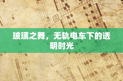 玻璃之舞，无轨电车下的透明时光
