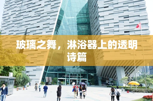 玻璃之舞，淋浴器上的透明诗篇