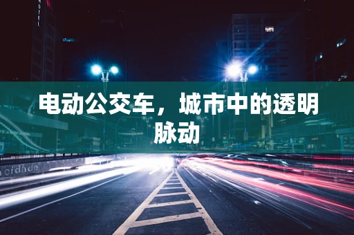 电动公交车，城市中的透明脉动
