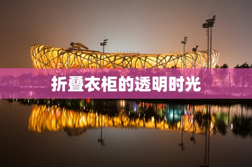 折叠衣柜的透明时光