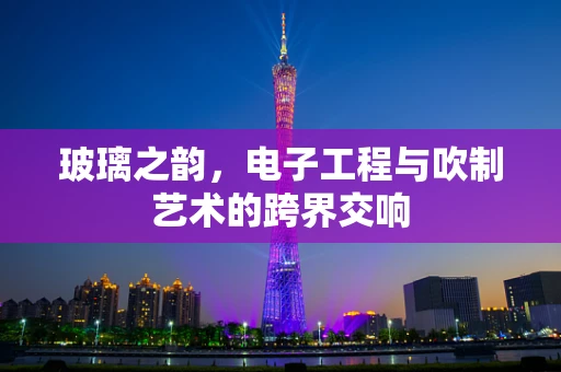 玻璃之韵，电子工程与吹制艺术的跨界交响