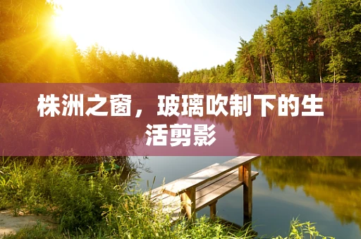 株洲之窗，玻璃吹制下的生活剪影